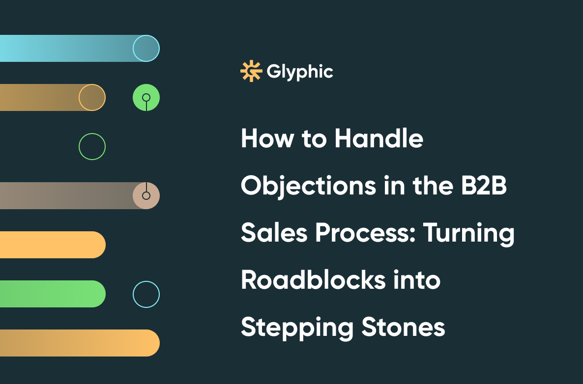 How to Handle Objections in the B2B Sales Process: Turning Roadblocks into Stepping Stones