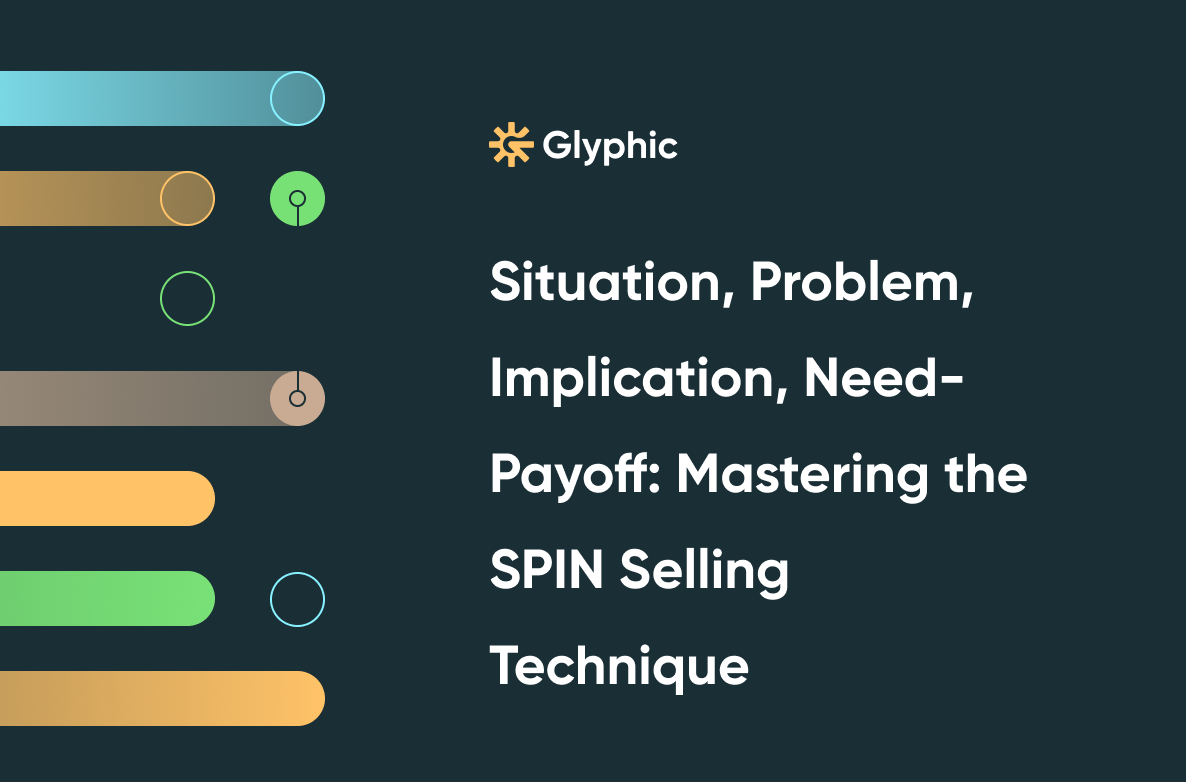 Situation, Problem, Implication, Need-Payoff: Mastering the SPIN Selling Technique