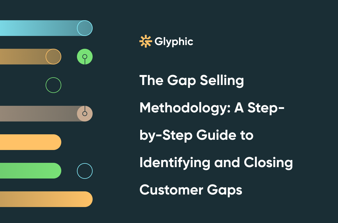 The Gap Selling Methodology: A Step-by-Step Guide to Identifying and Closing Customer Gaps
